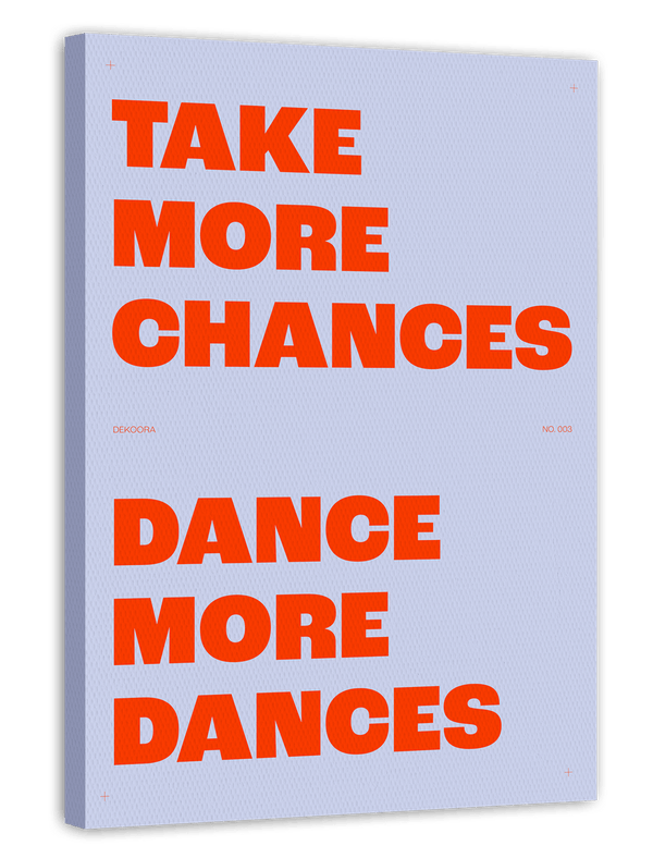 Take more Chances, Dance more Dances