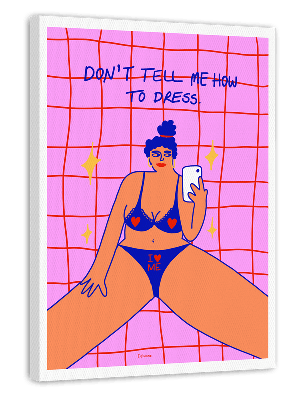 Don't tell me how to dress. I love me.